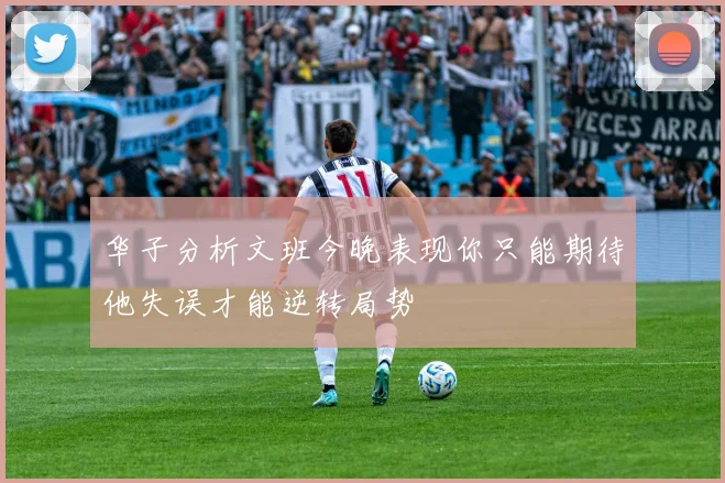 华子分析文班今晚表现你只能期待他失误才能逆转局势