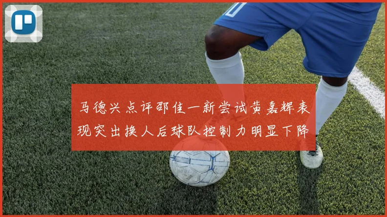 马德兴点评邵佳一新尝试黄嘉辉表现突出换人后球队控制力明显下降
