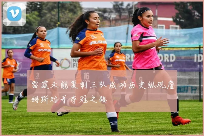 雷霆未能复制三队成功历史纵观詹姆斯对手夺冠之路